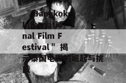  ＂Bangkok International Film Festival＂ 揭示泰国电影的崛起与挑战